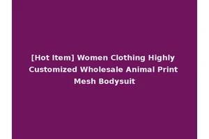 [Hot Item] Women Clothing Highly Customized Wholesale Animal Print Mesh Bodysuit