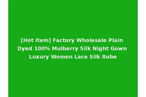 [Hot Item] Factory Wholesale Plain Dyed 100% Mulberry Silk Night Gown Luxury Women Lace Silk Robe