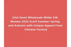 [Hot Item] Wholesale White Silk Women 2023 Scarf Summer Spring and Autumn with Unique Appeal From Chinese Factory