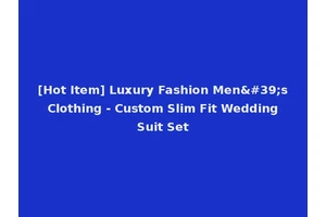 [Hot Item] Luxury Fashion Men's Clothing - Custom Slim Fit Wedding Suit Set
