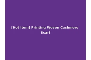 [Hot Item] Printing Woven Cashmere Scarf