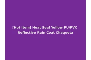 [Hot Item] Heat Seal Yellow PU/PVC Reflective Rain Coat Chaqueta