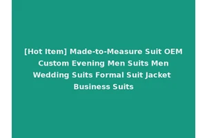 [Hot Item] Made-to-Measure Suit OEM Custom Evening Men Suits Men Wedding Suits Formal Suit Jacket Business Suits