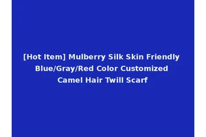[Hot Item] Mulberry Silk Skin Friendly Blue/Gray/Red Color Customized Camel Hair Twill Scarf
