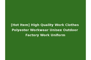 [Hot Item] High Quality Work Clothes Polyester Workwear Unisex Outdoor Factory Work Uniform