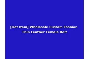 [Hot Item] Wholesale Custom Fashion Thin Leather Female Belt