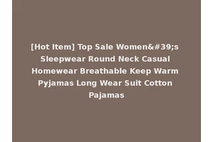 [Hot Item] Top Sale Women's Sleepwear Round Neck Casual Homewear Breathable Keep Warm Pyjamas Long Wear Suit Cotton Pajamas
