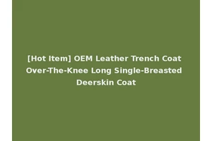 [Hot Item] OEM Leather Trench Coat Over-The-Knee Long Single-Breasted Deerskin Coat