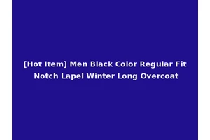 [Hot Item] Men Black Color Regular Fit Notch Lapel Winter Long Overcoat