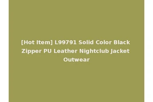 [Hot Item] L99791 Solid Color Black Zipper PU Leather Nightclub Jacket Outwear