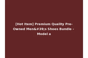 [Hot Item] Premium Quality Pre-Owned Men's Shoes Bundle - Model a