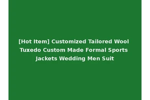 [Hot Item] Customized Tailored Wool Tuxedo Custom Made Formal Sports Jackets Wedding Men Suit