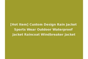 [Hot Item] Custom Design Rain Jacket Sports Wear Outdoor Waterproof Jacket Raincoat Windbreaker Jacket