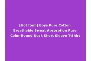 [Hot Item] Boys Pure Cotton Breathable Sweat Absorption Pure Color Round Neck Short Sleeve T-Shirt