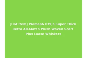 [Hot Item] Women's Super Thick Retro All-Match Plush Woven Scarf Plus Loose Whiskers