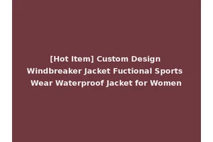 [Hot Item] Custom Design Windbreaker Jacket Fuctional Sports Wear Waterproof Jacket for Women