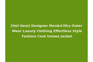 [Hot Item] Designer Men's Outer Wear Luxury Clothing Effortless Style Fashion Coat Unisex Jacket