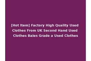 [Hot Item] Factory High Quality Used Clothes From UK Second Hand Used Clothes Bales Grade a Used Clothes