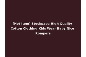 [Hot Item] Stockpapa High Quality Cotton Clothing Kids Wear Baby Nice Rompers