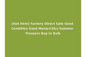 [Hot Item] Factory Direct Sale Good Condition Used Men's Summer Trousers Buy in Bulk