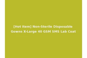 [Hot Item] Non-Sterile Disposable Gowns X-Large 40 GSM SMS Lab Coat
