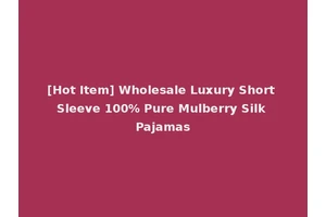 [Hot Item] Wholesale Luxury Short Sleeve 100% Pure Mulberry Silk Pajamas