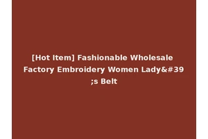 [Hot Item] Fashionable Wholesale Factory Embroidery Women Lady's Belt