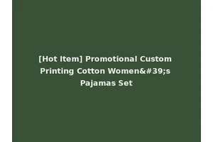 [Hot Item] Promotional Custom Printing Cotton Women's Pajamas Set