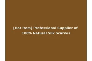 [Hot Item] Professional Supplier of 100% Natural Silk Scarves