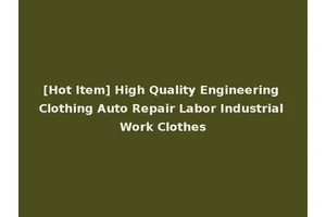 [Hot Item] High Quality Engineering Clothing Auto Repair Labor Industrial Work Clothes