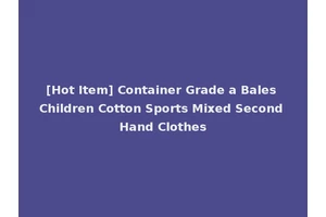 [Hot Item] Container Grade a Bales Children Cotton Sports Mixed Second Hand Clothes