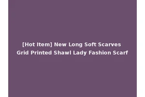 [Hot Item] New Long Soft Scarves Grid Printed Shawl Lady Fashion Scarf