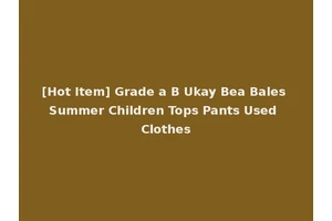 [Hot Item] Grade a B Ukay Bea Bales Summer Children Tops Pants Used Clothes