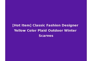 [Hot Item] Classic Fashion Designer Yellow Color Plaid Outdoor Winter Scarves