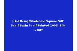 [Hot Item] Wholesale Square Silk Scarf Satin Scarf Printed 100% Silk Scarf