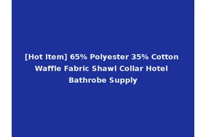 [Hot Item] 65% Polyester 35% Cotton Waffle Fabric Shawl Collar Hotel Bathrobe Supply