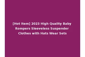 [Hot Item] 2023 High Quality Baby Rompers Sleeveless Suspender Clothes with Hats Wear Sets