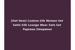 [Hot Item] Custom Silk Women Set Satin Silk Lounge Wear Sets Set Pajamas Sleepwear