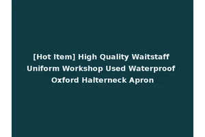 [Hot Item] High Quality Waitstaff Uniform Workshop Used Waterproof Oxford Halterneck Apron