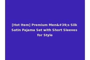 [Hot Item] Premium Men's Silk Satin Pajama Set with Short Sleeves for Style