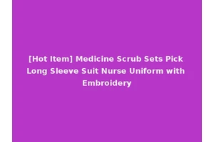 [Hot Item] Medicine Scrub Sets Pick Long Sleeve Suit Nurse Uniform with Embroidery