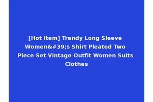[Hot Item] Trendy Long Sleeve Women's Shirt Pleated Two Piece Set Vintage Outfit Women Suits Clothes