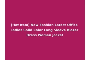 [Hot Item] New Fashion Latest Office Ladies Solid Color Long Sleeve Blazer Dress Women Jacket