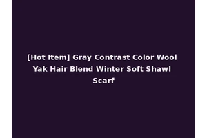 [Hot Item] Gray Contrast Color Wool Yak Hair Blend Winter Soft Shawl Scarf