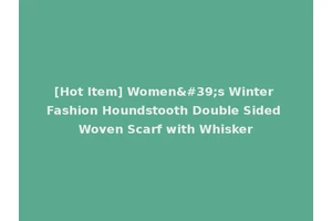 [Hot Item] Women's Winter Fashion Houndstooth Double Sided Woven Scarf with Whisker