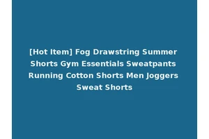 [Hot Item] Fog Drawstring Summer Shorts Gym Essentials Sweatpants Running Cotton Shorts Men Joggers Sweat Shorts