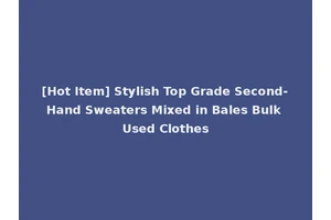 [Hot Item] Stylish Top Grade Second-Hand Sweaters Mixed in Bales Bulk Used Clothes