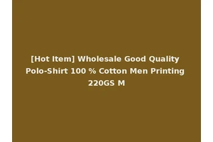 [Hot Item] Wholesale Good Quality Polo-Shirt 100 % Cotton Men Printing 220GS M