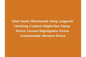 [Hot Item] Wholesale Sexy Lingerie Clothing Custom Night-Tee Sleep Dress Casual Nightgown Dress Sustainable Women Dress