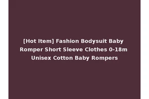 [Hot Item] Fashion Bodysuit Baby Romper Short Sleeve Clothes 0-18m Unisex Cotton Baby Rompers